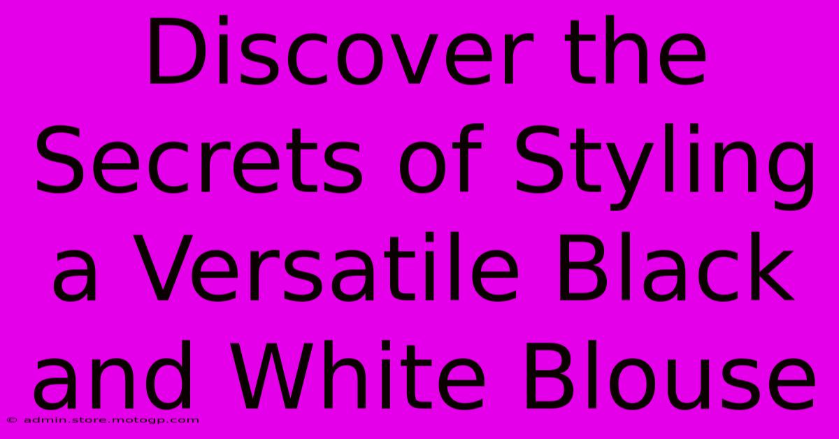 Discover The Secrets Of Styling A Versatile Black And White Blouse