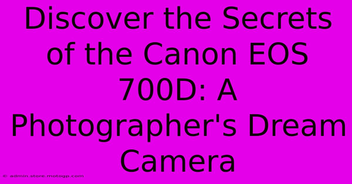 Discover The Secrets Of The Canon EOS 700D: A Photographer's Dream Camera