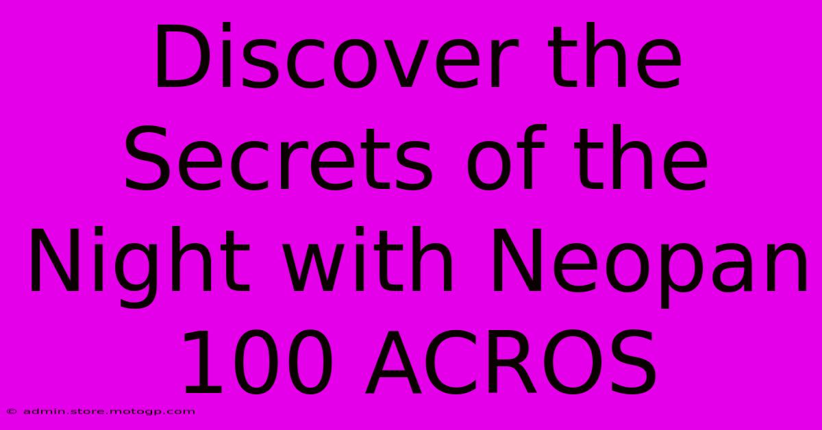 Discover The Secrets Of The Night With Neopan 100 ACROS