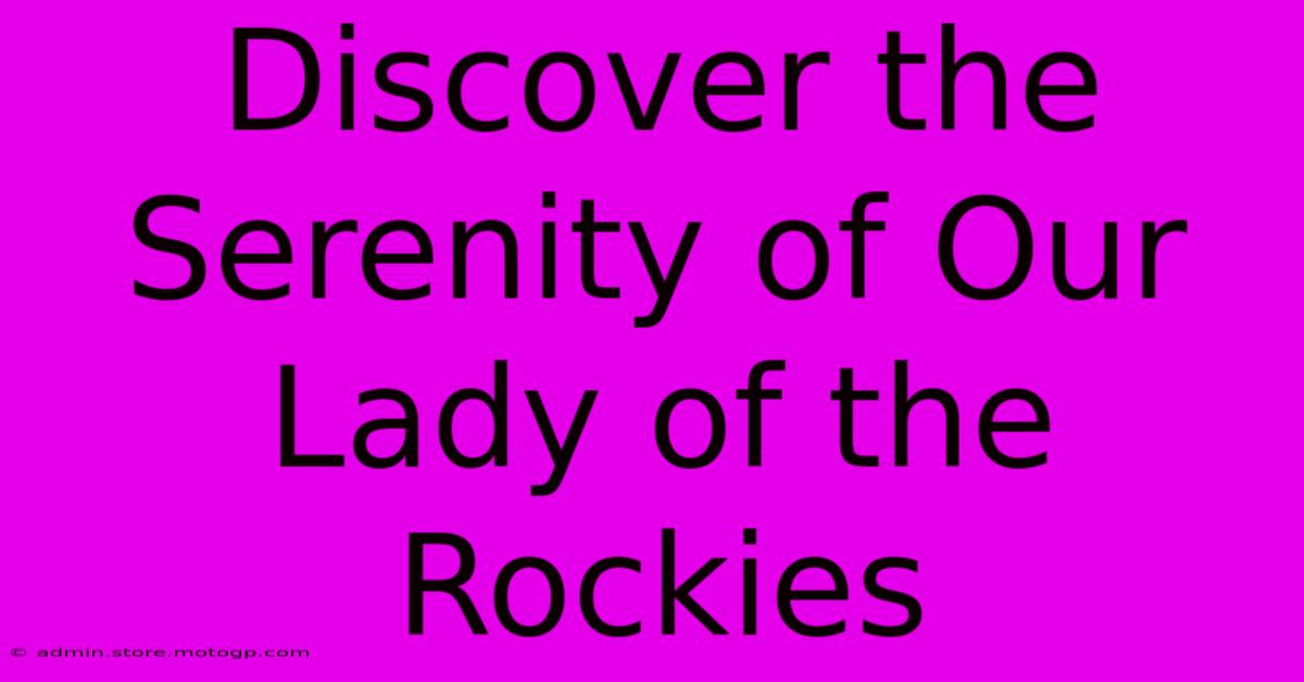 Discover The Serenity Of Our Lady Of The Rockies