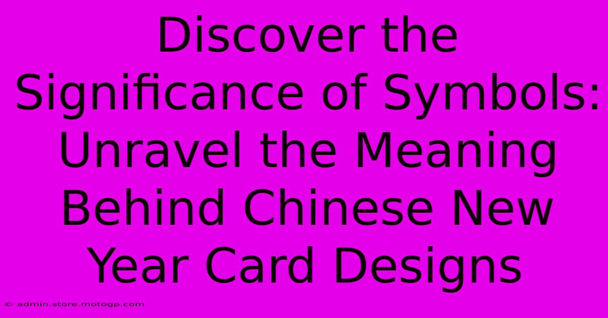 Discover The Significance Of Symbols: Unravel The Meaning Behind Chinese New Year Card Designs