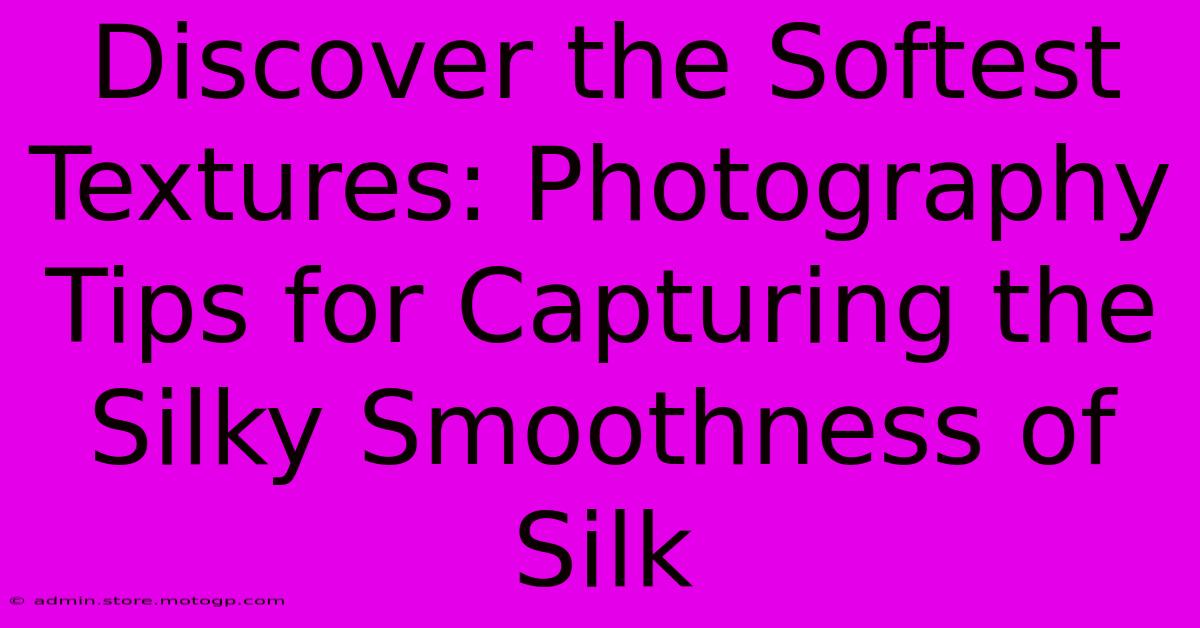 Discover The Softest Textures: Photography Tips For Capturing The Silky Smoothness Of Silk