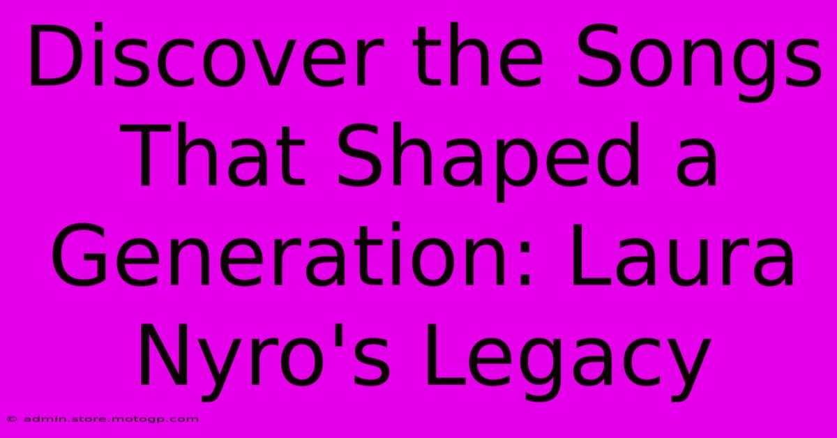 Discover The Songs That Shaped A Generation: Laura Nyro's Legacy