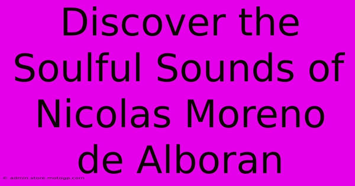 Discover The Soulful Sounds Of Nicolas Moreno De Alboran