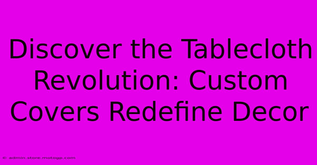 Discover The Tablecloth Revolution: Custom Covers Redefine Decor