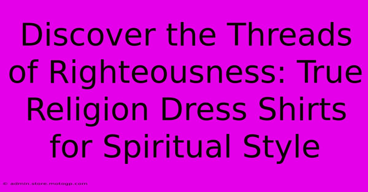 Discover The Threads Of Righteousness: True Religion Dress Shirts For Spiritual Style