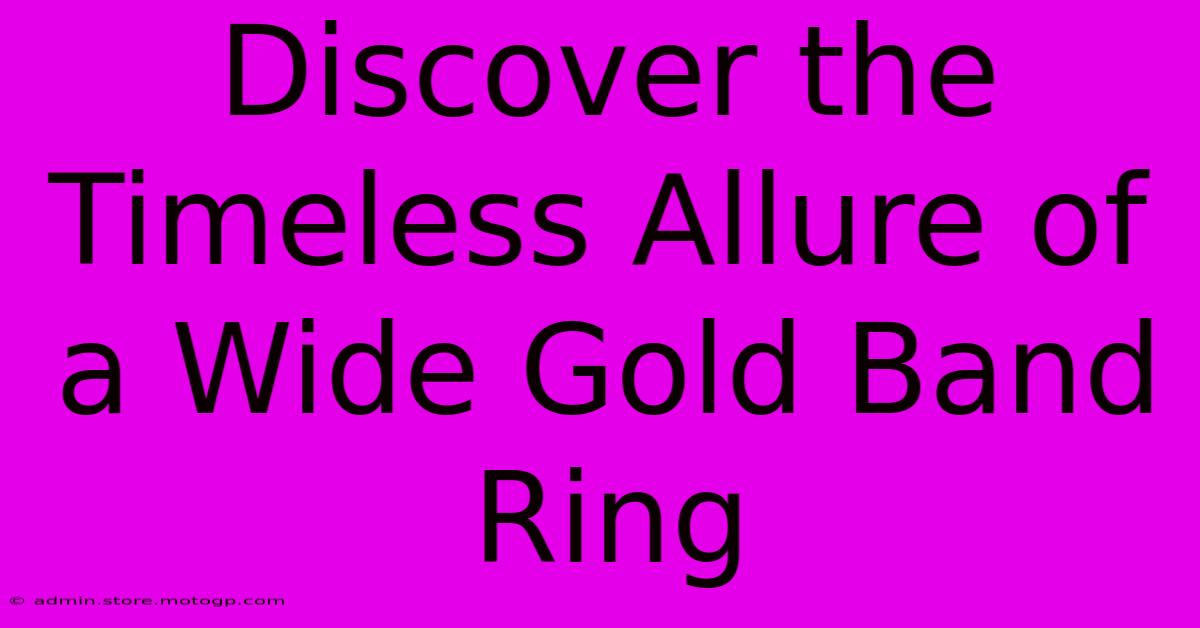 Discover The Timeless Allure Of A Wide Gold Band Ring