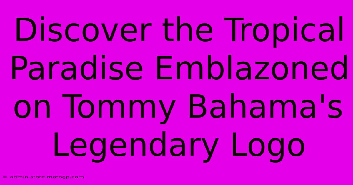 Discover The Tropical Paradise Emblazoned On Tommy Bahama's Legendary Logo