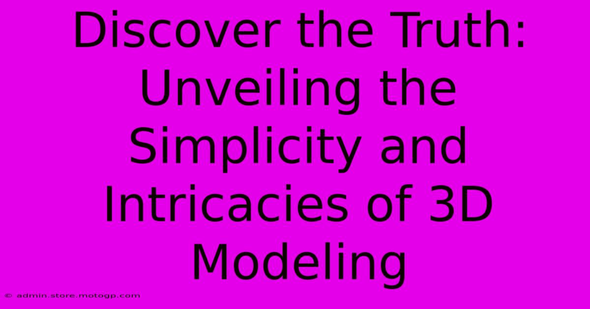 Discover The Truth: Unveiling The Simplicity And Intricacies Of 3D Modeling