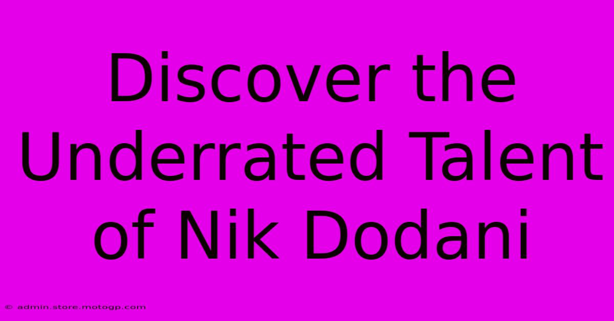 Discover The Underrated Talent Of Nik Dodani