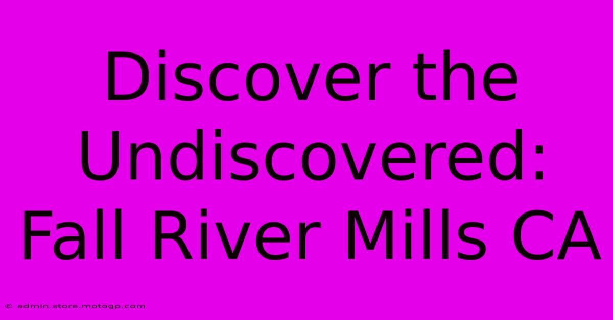 Discover The Undiscovered: Fall River Mills CA