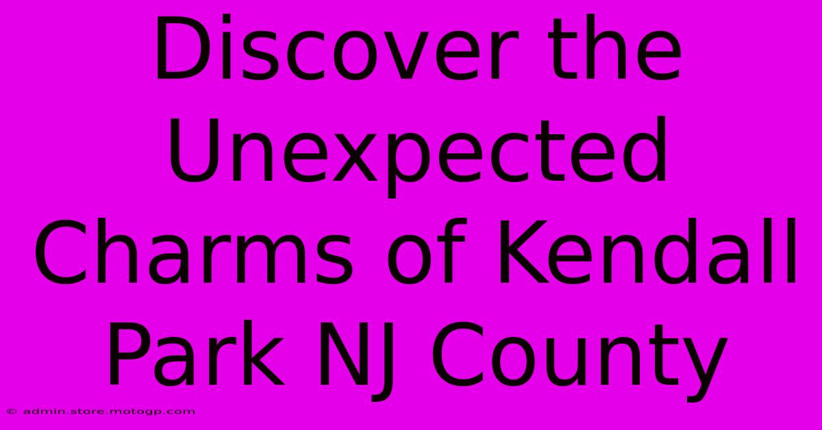 Discover The Unexpected Charms Of Kendall Park NJ County