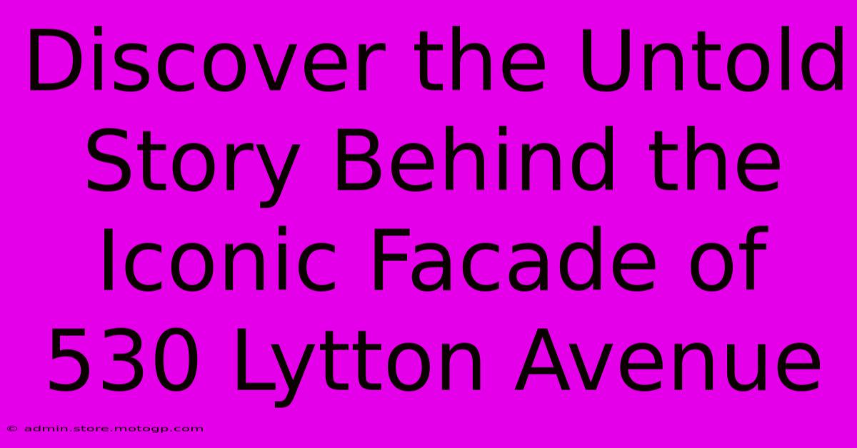 Discover The Untold Story Behind The Iconic Facade Of 530 Lytton Avenue