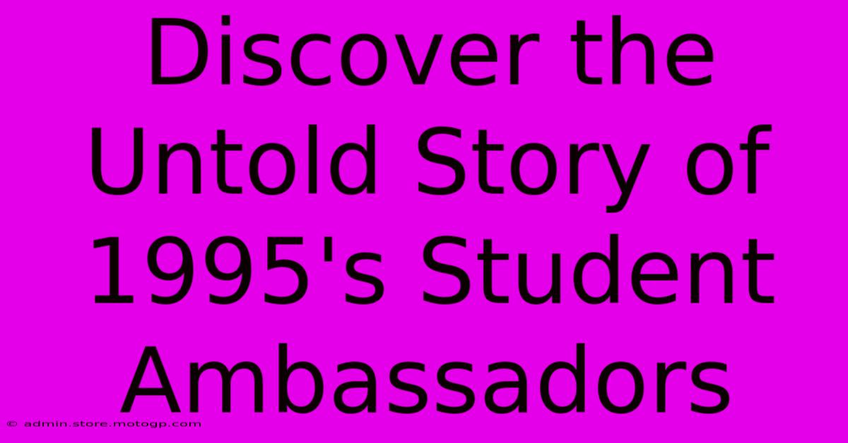 Discover The Untold Story Of 1995's Student Ambassadors