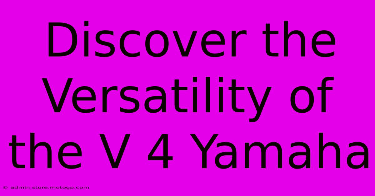 Discover The Versatility Of The V 4 Yamaha