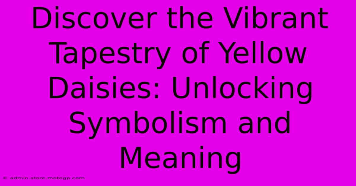 Discover The Vibrant Tapestry Of Yellow Daisies: Unlocking Symbolism And Meaning