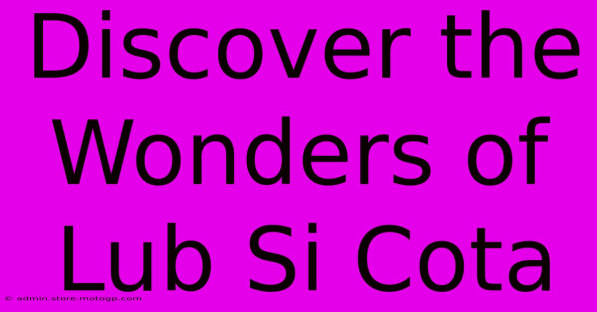 Discover The Wonders Of Lub Si Cota