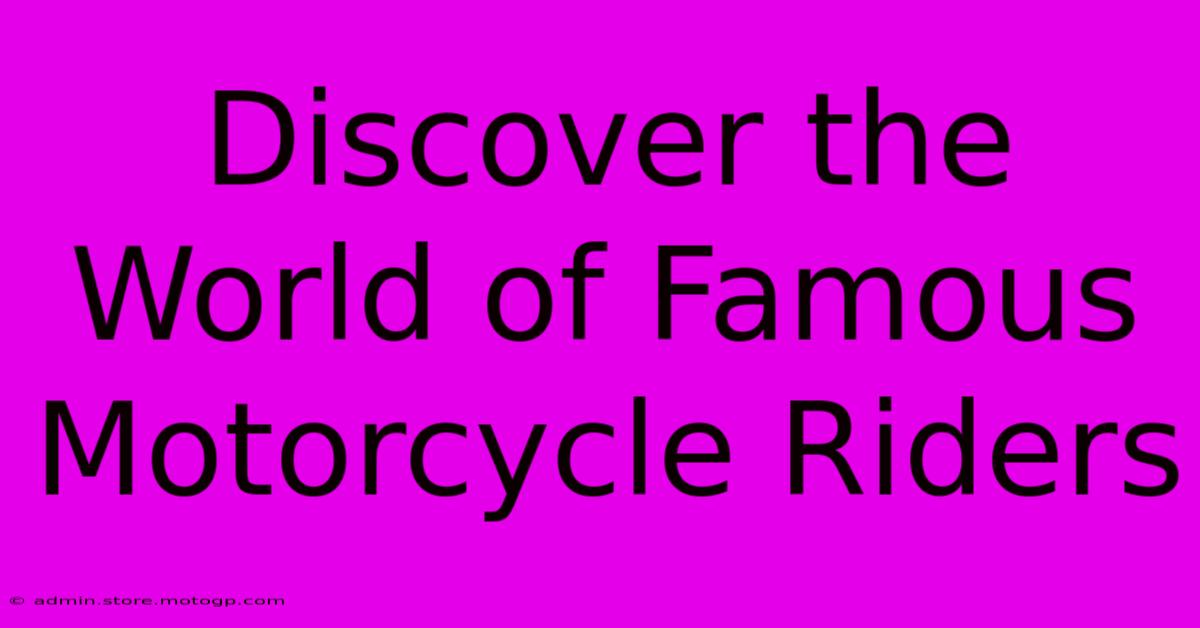 Discover The World Of Famous Motorcycle Riders