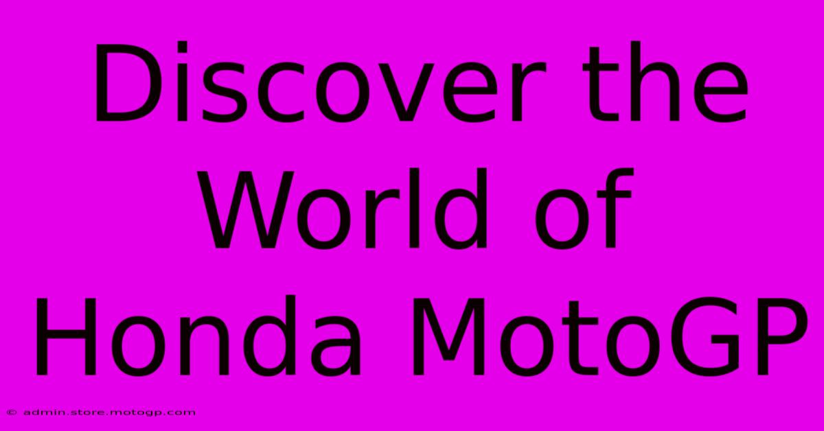 Discover The World Of Honda MotoGP