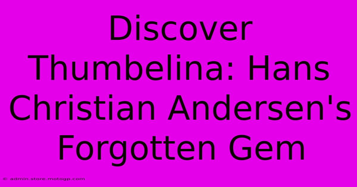 Discover Thumbelina: Hans Christian Andersen's Forgotten Gem