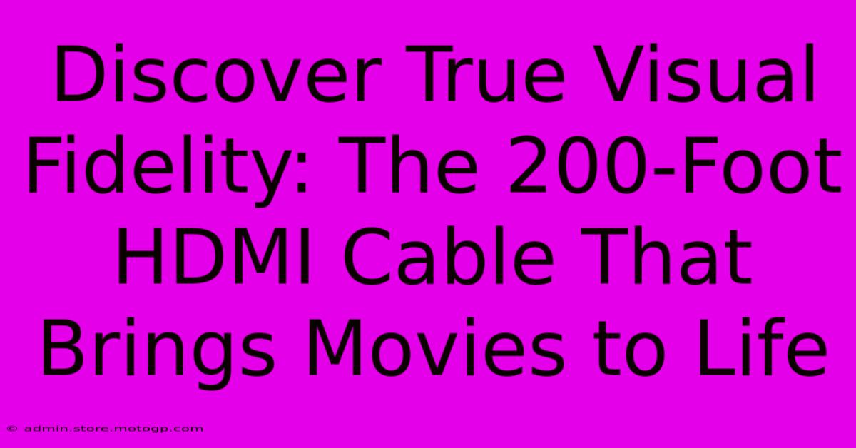 Discover True Visual Fidelity: The 200-Foot HDMI Cable That Brings Movies To Life