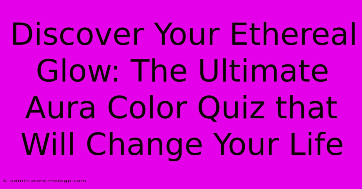 Discover Your Ethereal Glow: The Ultimate Aura Color Quiz That Will Change Your Life