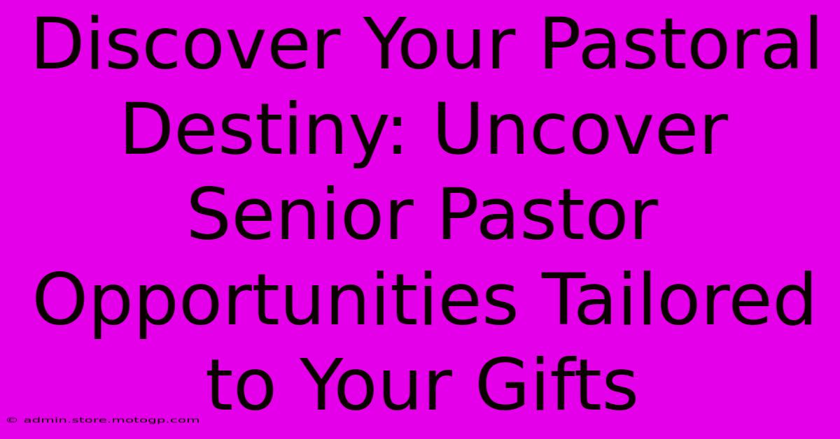 Discover Your Pastoral Destiny: Uncover Senior Pastor Opportunities Tailored To Your Gifts