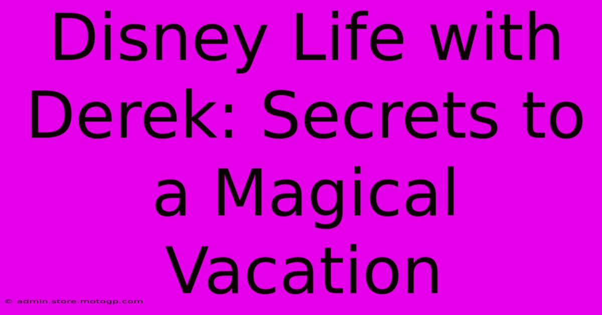 Disney Life With Derek: Secrets To A Magical Vacation