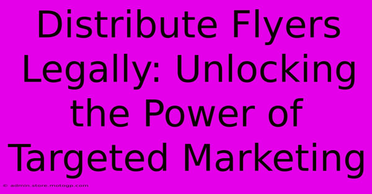 Distribute Flyers Legally: Unlocking The Power Of Targeted Marketing