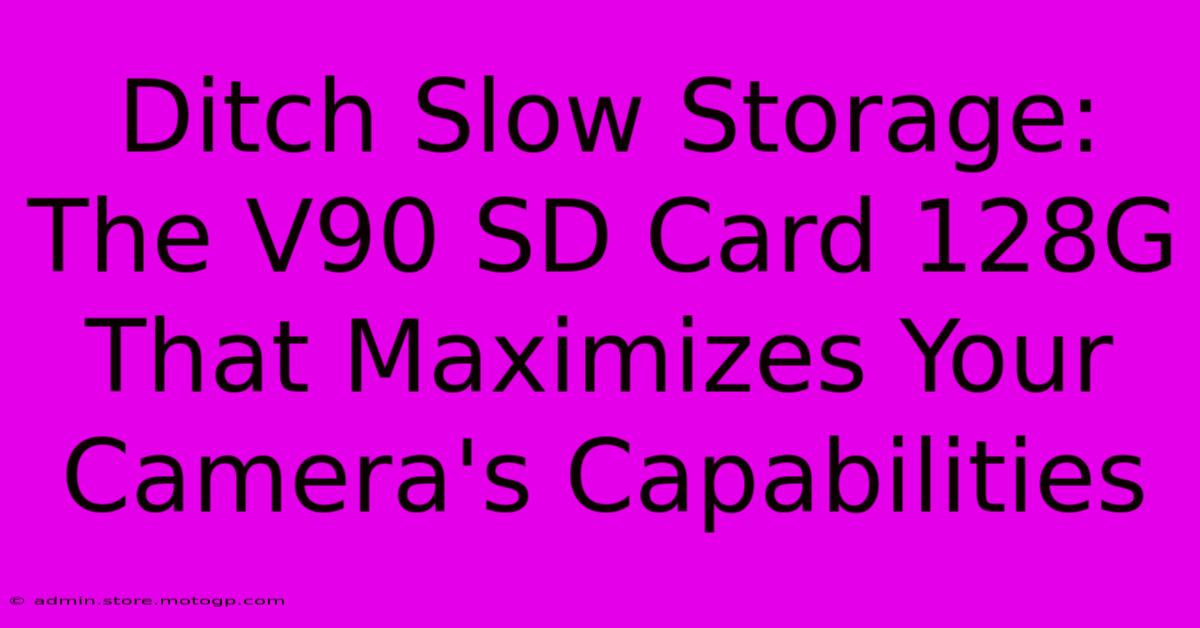 Ditch Slow Storage: The V90 SD Card 128G That Maximizes Your Camera's Capabilities