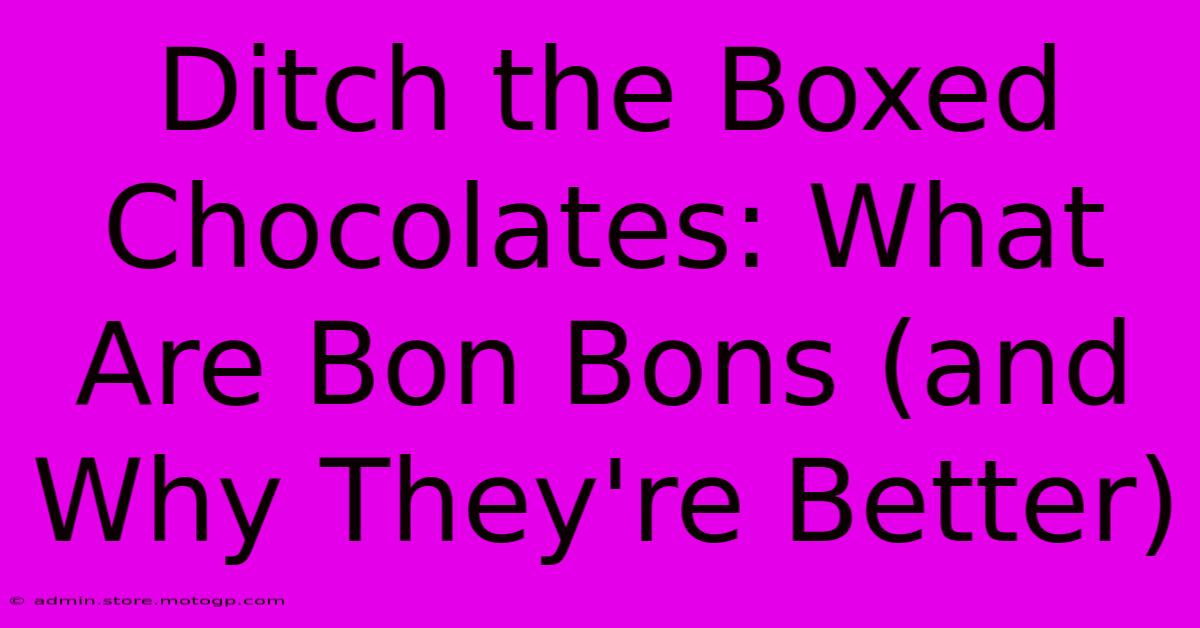 Ditch The Boxed Chocolates: What Are Bon Bons (and Why They're Better)