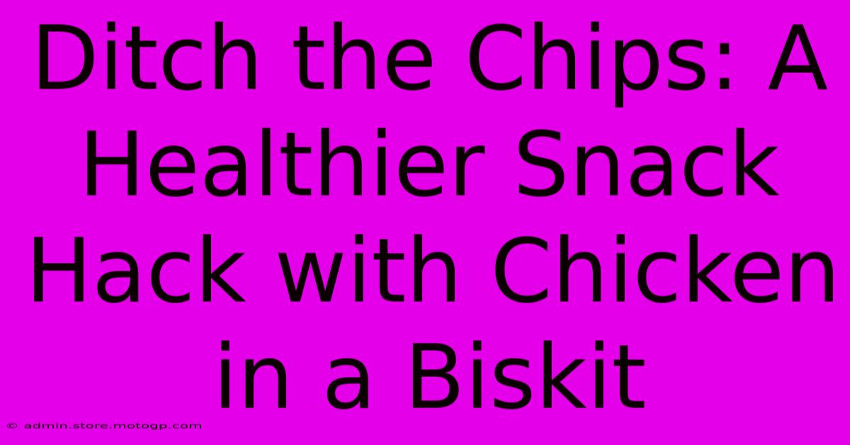 Ditch The Chips: A Healthier Snack Hack With Chicken In A Biskit