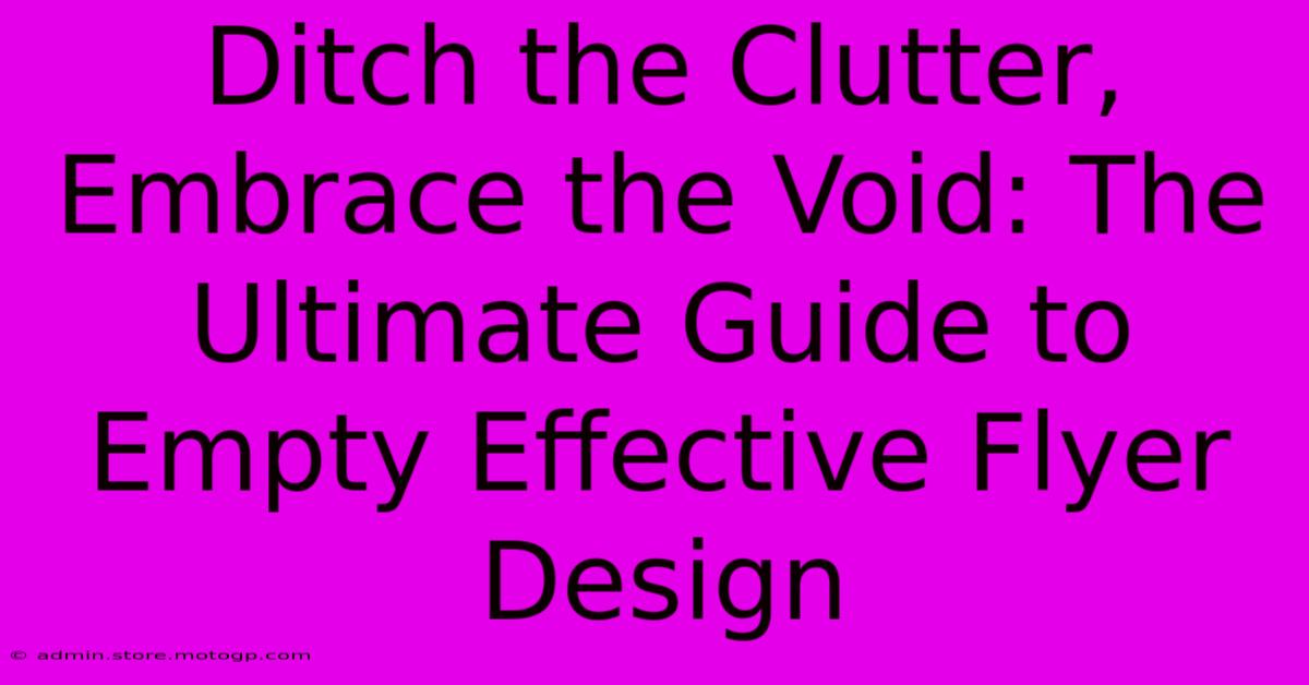 Ditch The Clutter, Embrace The Void: The Ultimate Guide To Empty Effective Flyer Design