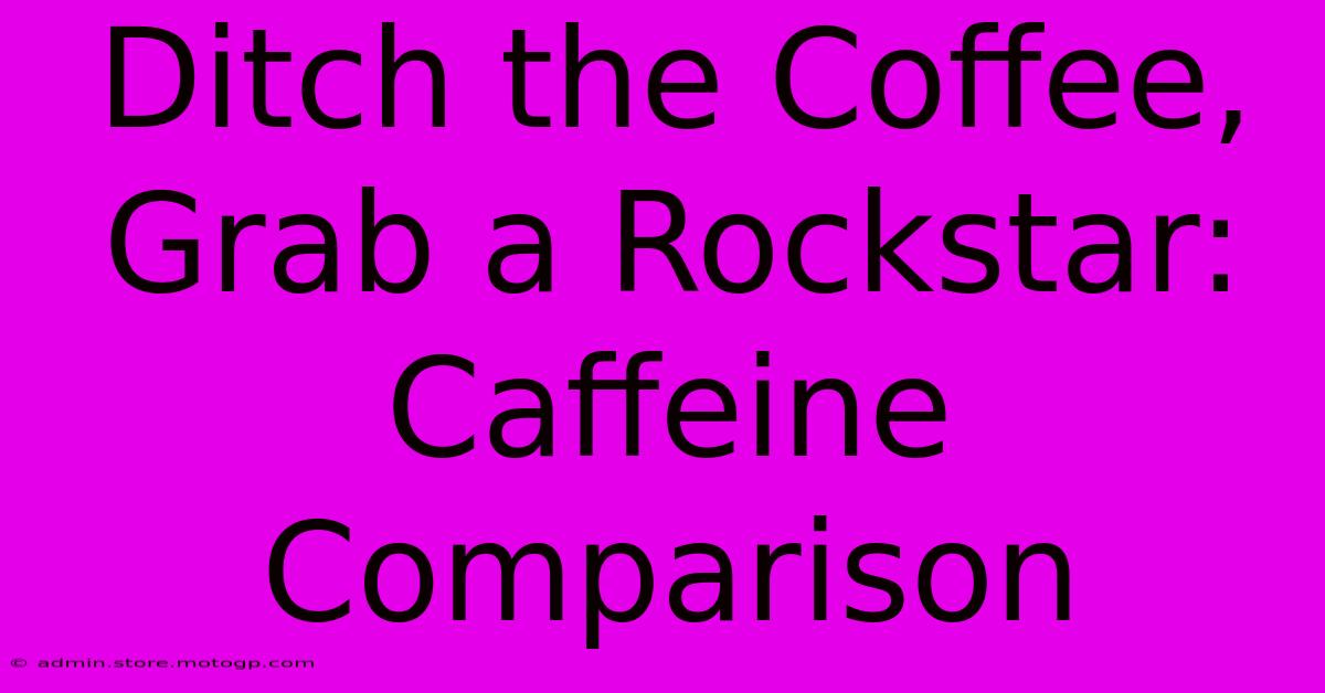 Ditch The Coffee, Grab A Rockstar: Caffeine Comparison