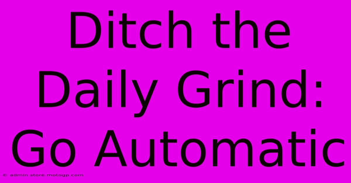 Ditch The Daily Grind: Go Automatic