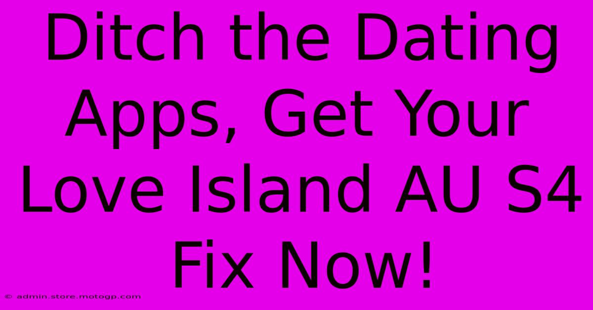 Ditch The Dating Apps, Get Your Love Island AU S4 Fix Now!