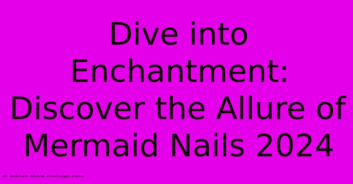 Dive Into Enchantment: Discover The Allure Of Mermaid Nails 2024