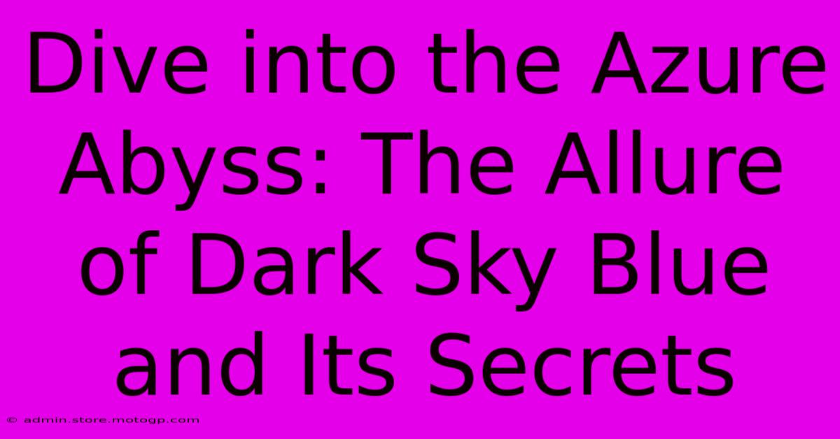 Dive Into The Azure Abyss: The Allure Of Dark Sky Blue And Its Secrets