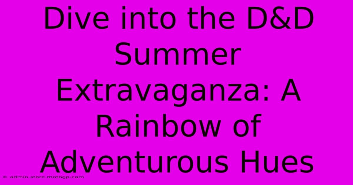 Dive Into The D&D Summer Extravaganza: A Rainbow Of Adventurous Hues