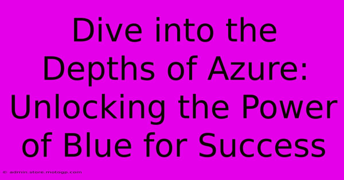 Dive Into The Depths Of Azure: Unlocking The Power Of Blue For Success