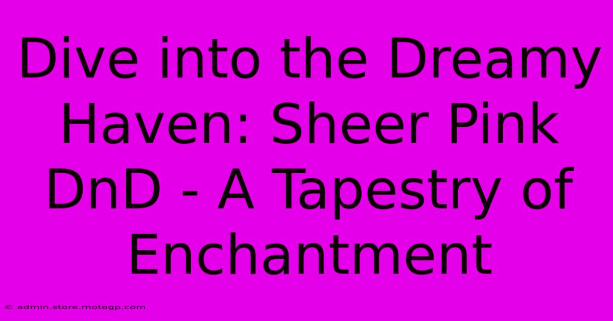 Dive Into The Dreamy Haven: Sheer Pink DnD - A Tapestry Of Enchantment