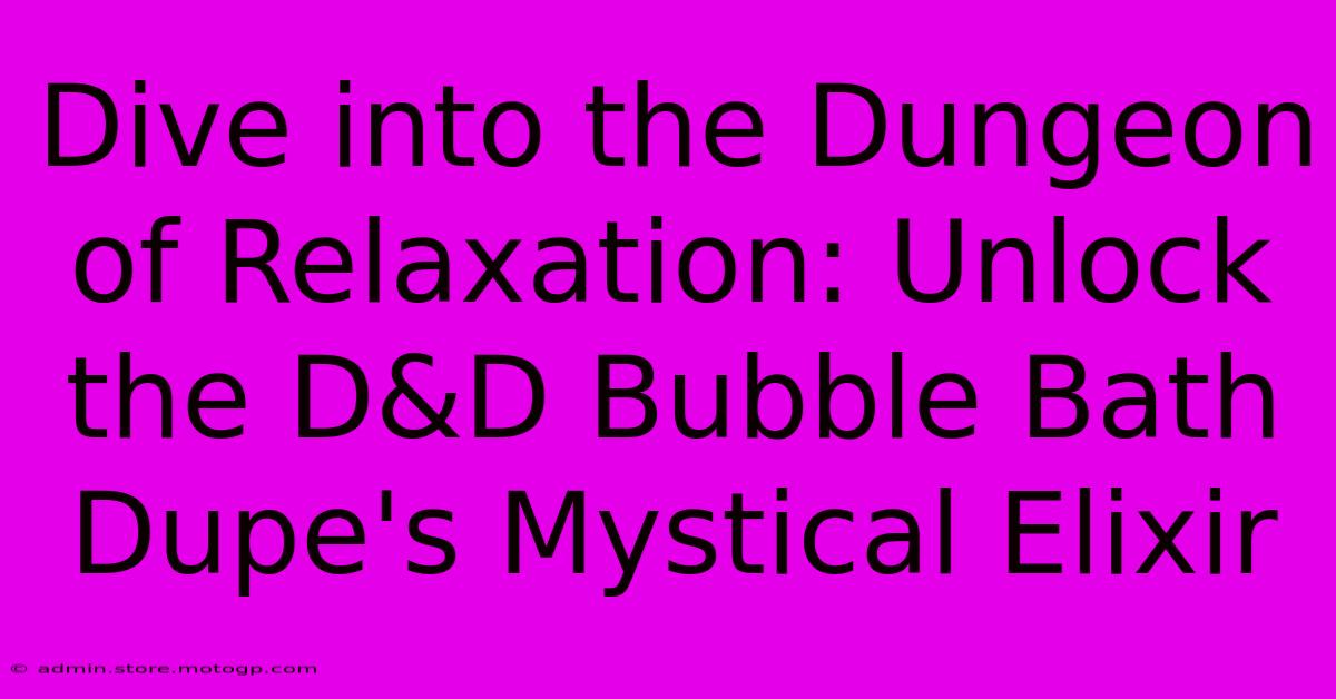 Dive Into The Dungeon Of Relaxation: Unlock The D&D Bubble Bath Dupe's Mystical Elixir