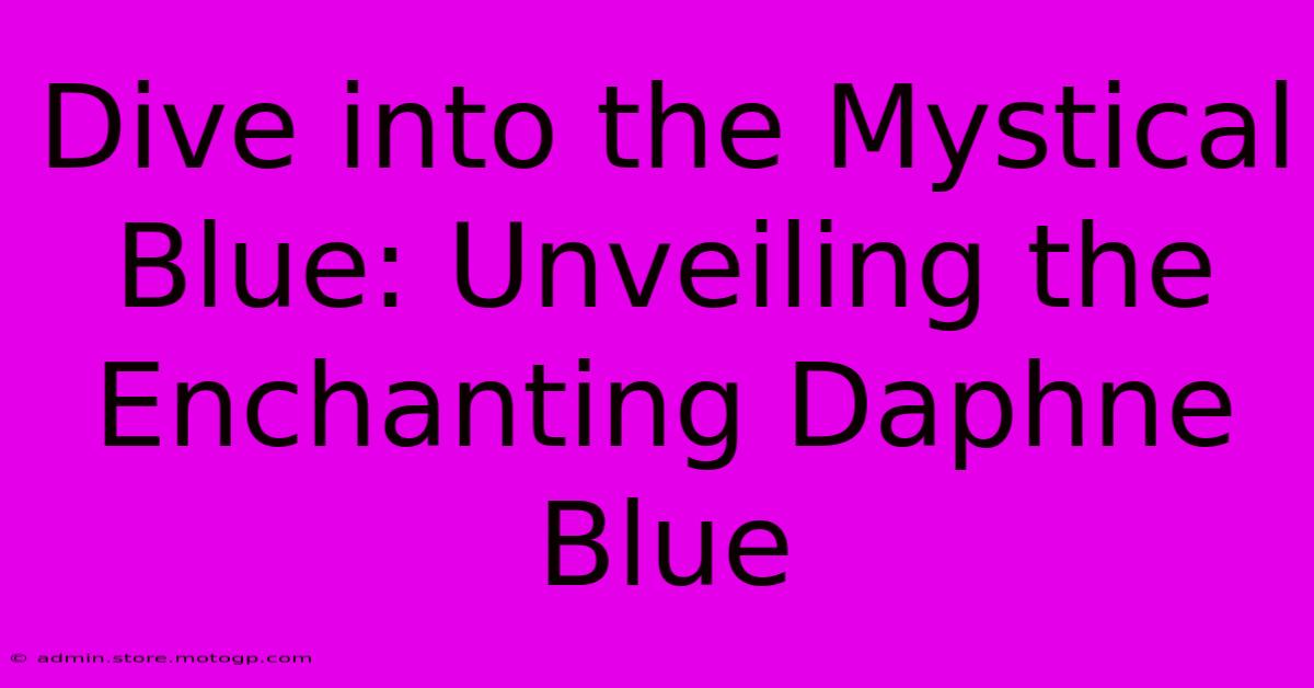 Dive Into The Mystical Blue: Unveiling The Enchanting Daphne Blue