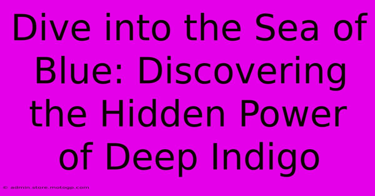 Dive Into The Sea Of Blue: Discovering The Hidden Power Of Deep Indigo