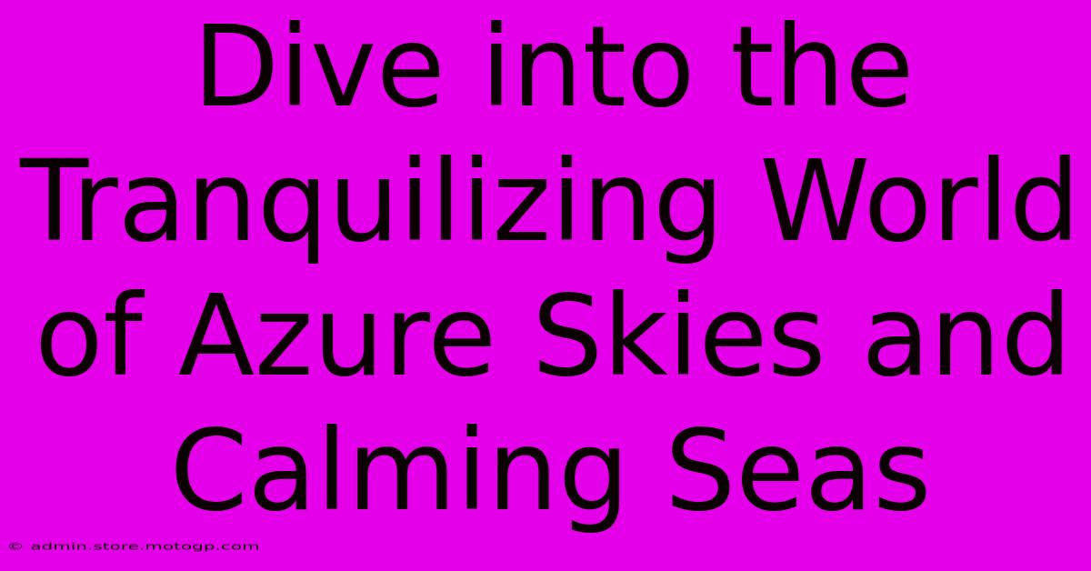 Dive Into The Tranquilizing World Of Azure Skies And Calming Seas