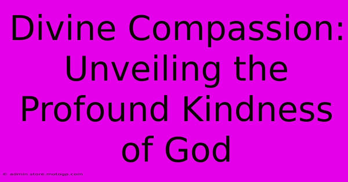 Divine Compassion: Unveiling The Profound Kindness Of God