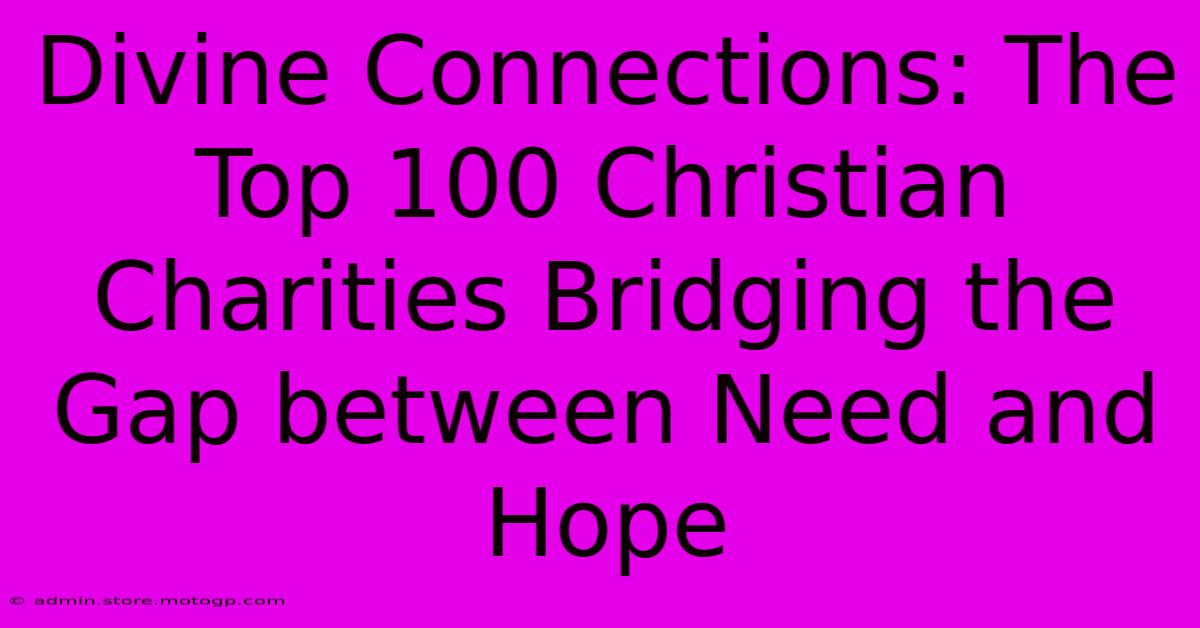 Divine Connections: The Top 100 Christian Charities Bridging The Gap Between Need And Hope