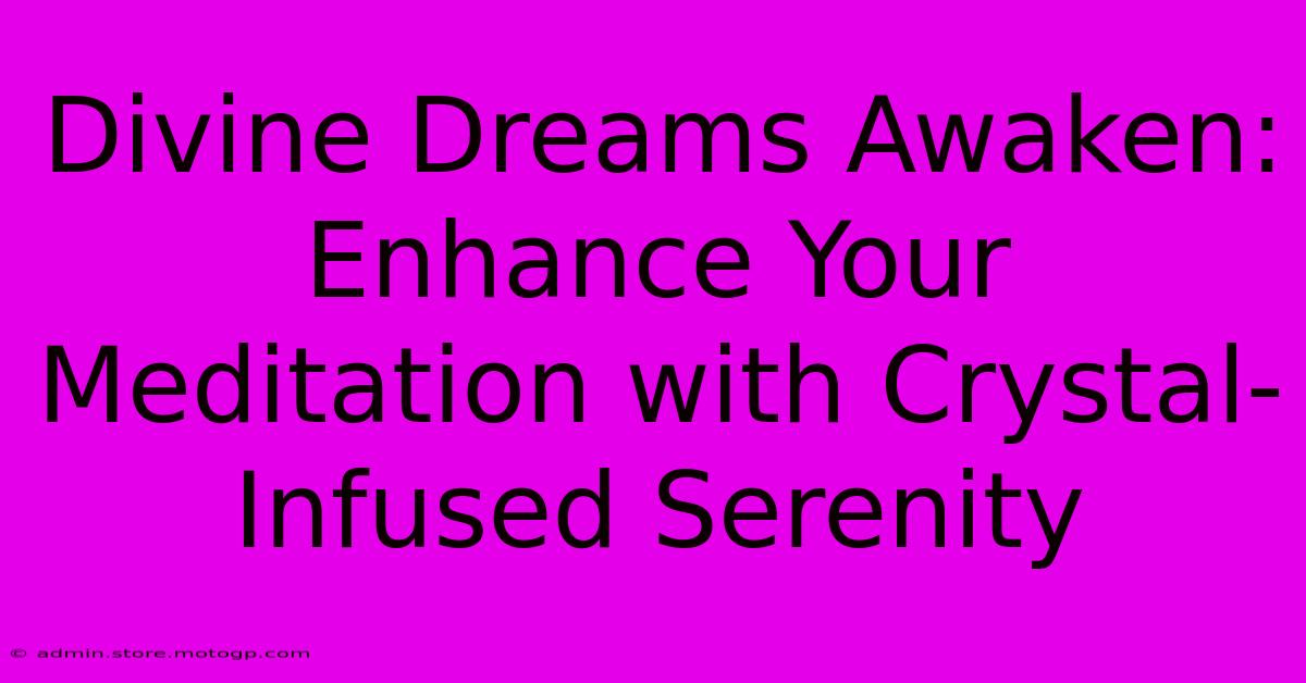 Divine Dreams Awaken: Enhance Your Meditation With Crystal-Infused Serenity