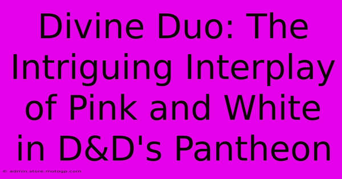 Divine Duo: The Intriguing Interplay Of Pink And White In D&D's Pantheon