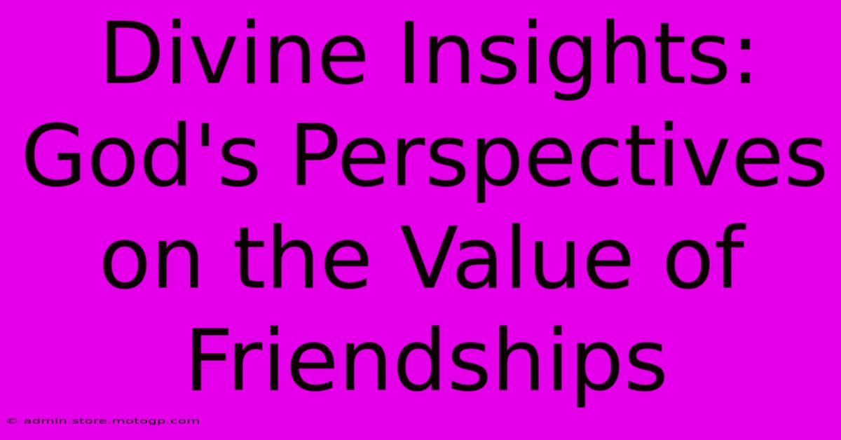 Divine Insights: God's Perspectives On The Value Of Friendships